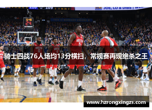 骑士四战76人场均13分横扫，常规赛再现绝杀之王